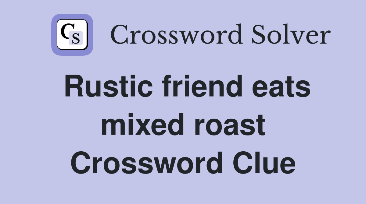 Rustic friend eats mixed roast Crossword Clue