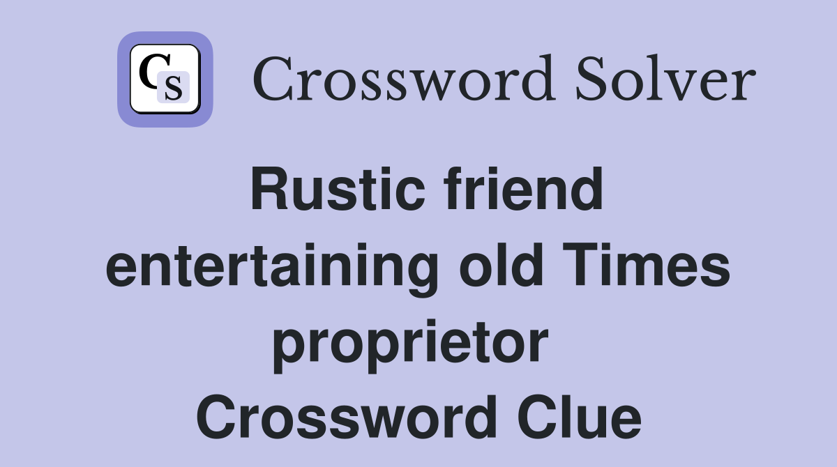 Rustic friend entertaining old Times proprietor  Crossword Clue