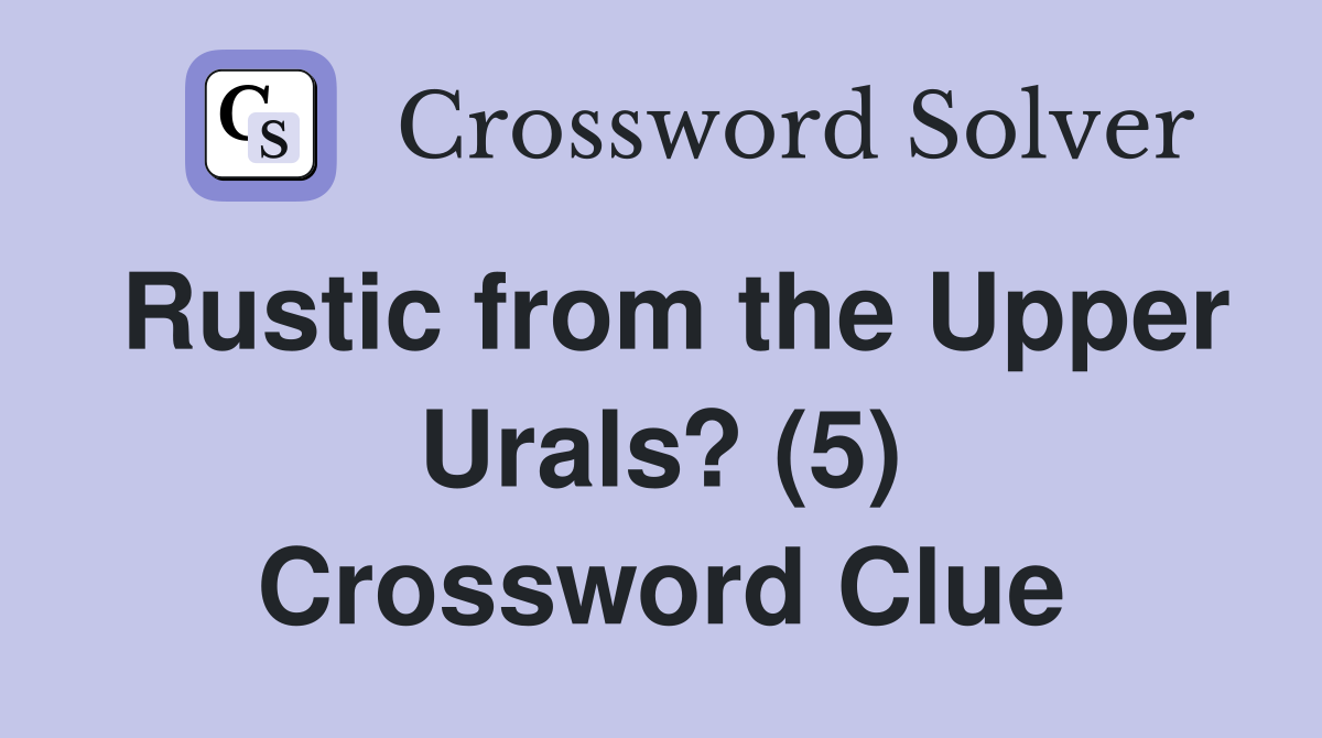 Rustic from the Upper Urals? (5) Crossword Clue