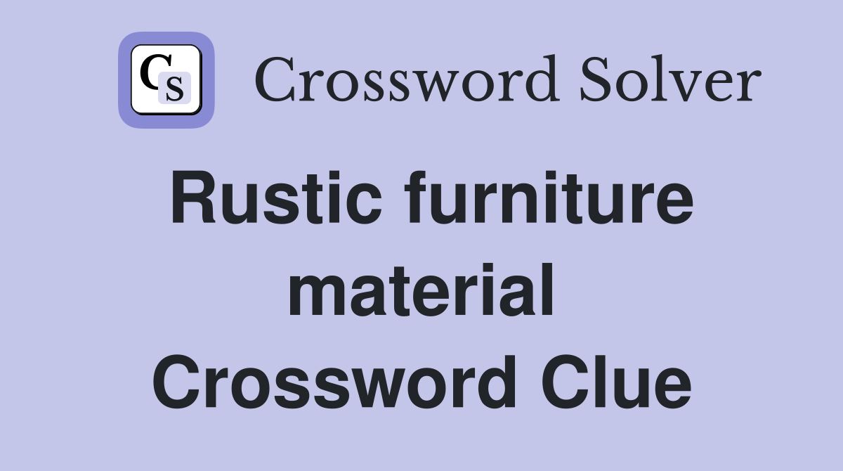 Rustic furniture material Crossword Clue