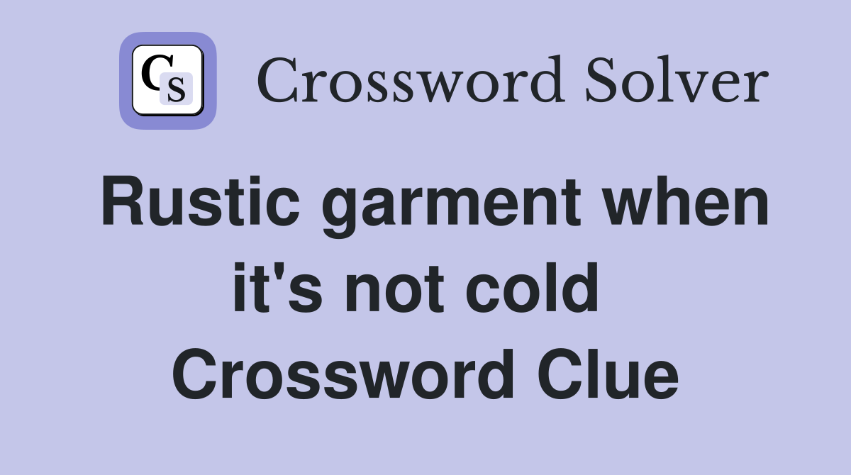 Rustic garment when it's not cold  Crossword Clue