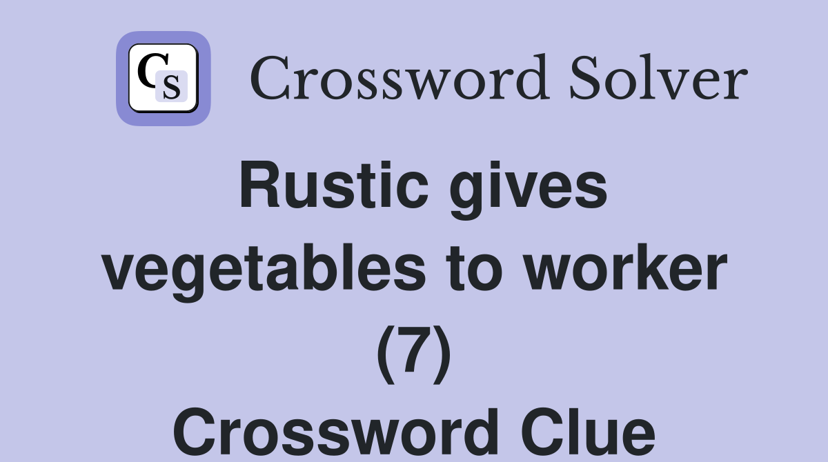 Rustic gives vegetables to worker (7) Crossword Clue