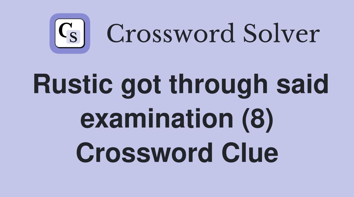Rustic got through said examination (8) Crossword Clue