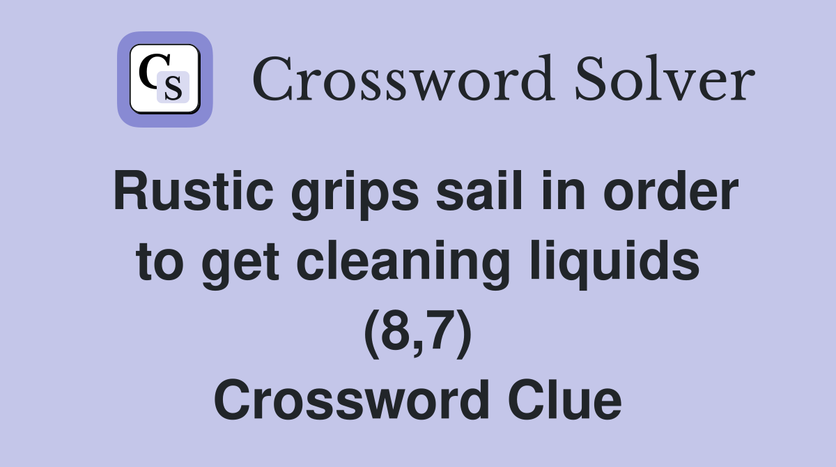 Rustic grips sail in order to get cleaning liquids (8,7) Crossword Clue
