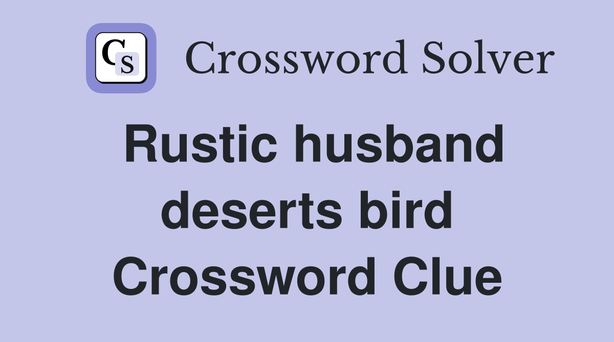 Rustic husband deserts bird Crossword Clue