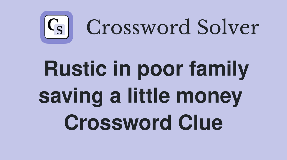 Rustic in poor family saving a little money  Crossword Clue