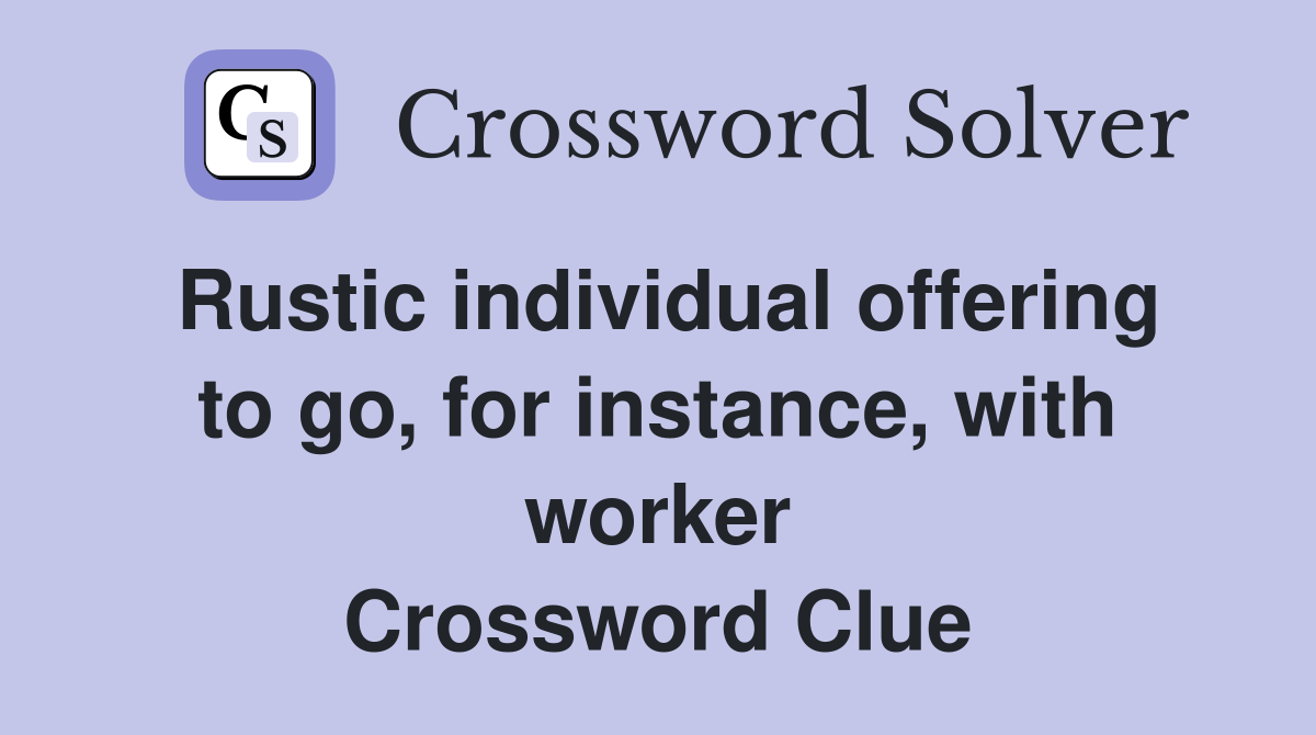 Rustic individual offering to go, for instance, with worker Crossword Clue