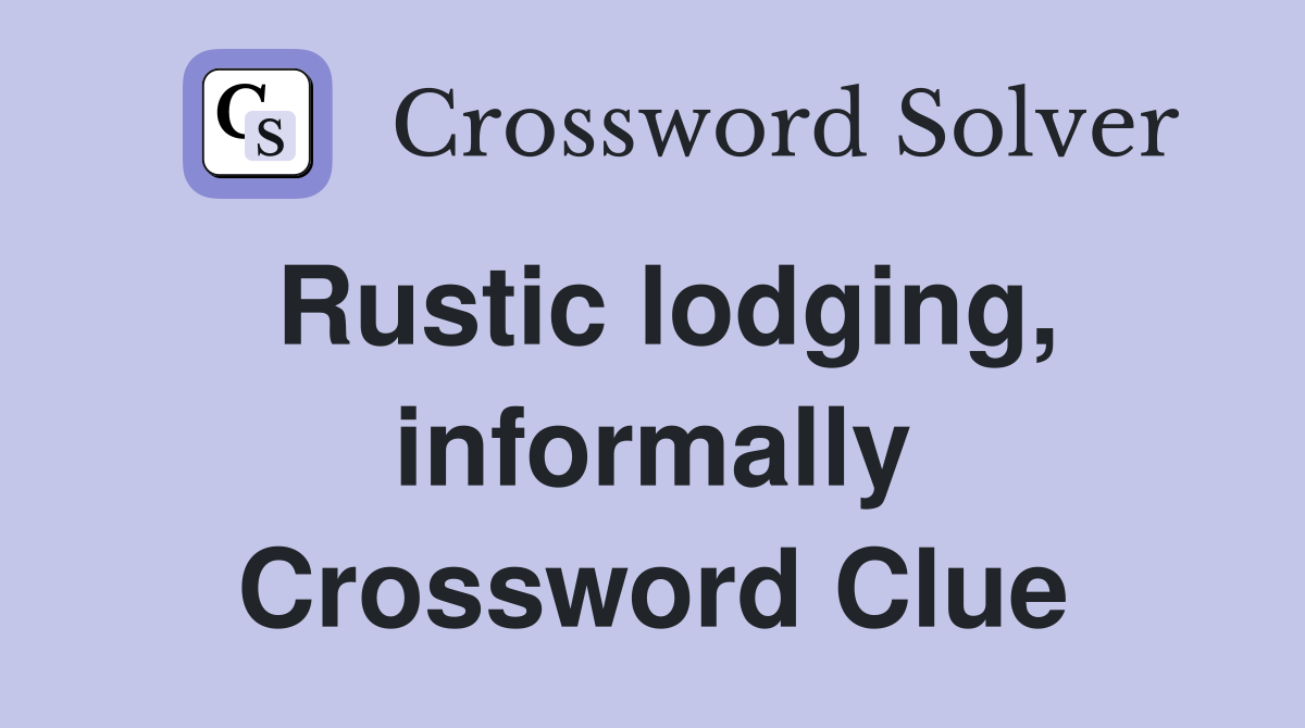 Rustic lodging, informally Crossword Clue