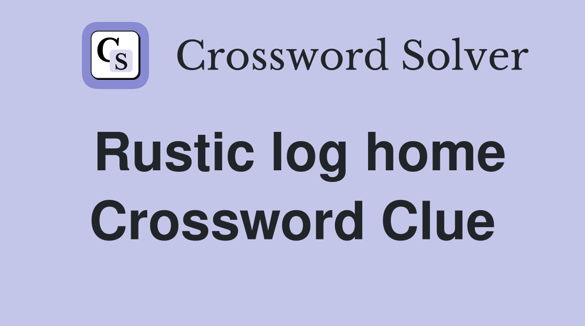 Rustic log home Crossword Clue