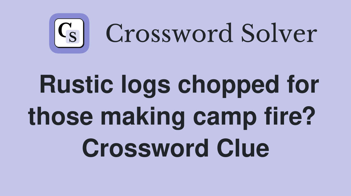 Rustic logs chopped for those making camp fire?  Crossword Clue