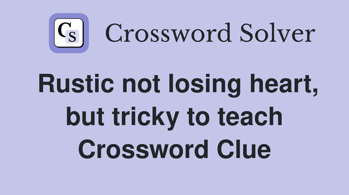 Rustic not losing heart, but tricky to teach Crossword Clue
