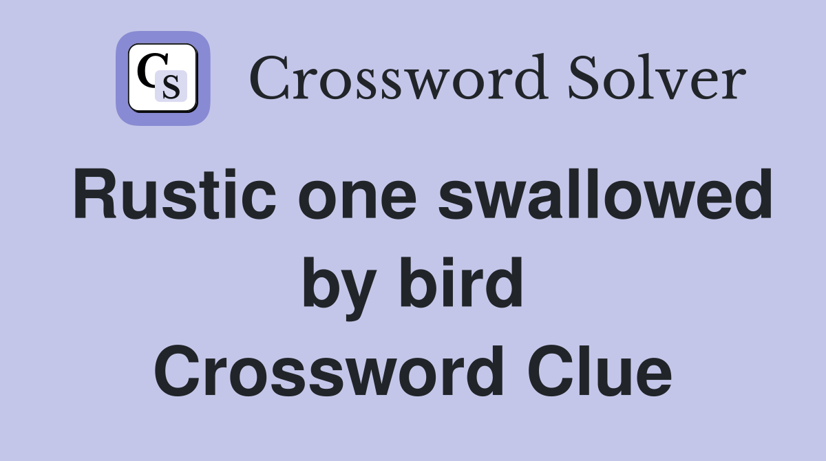 Rustic one swallowed by bird Crossword Clue