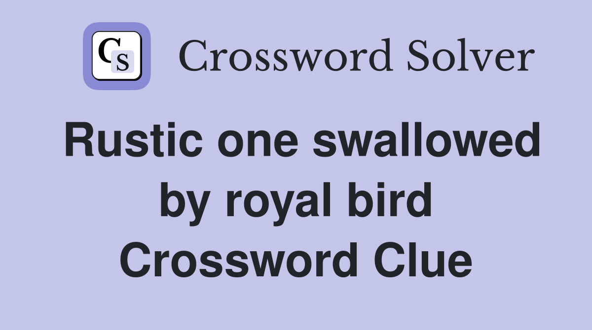 Rustic one swallowed by royal bird Crossword Clue