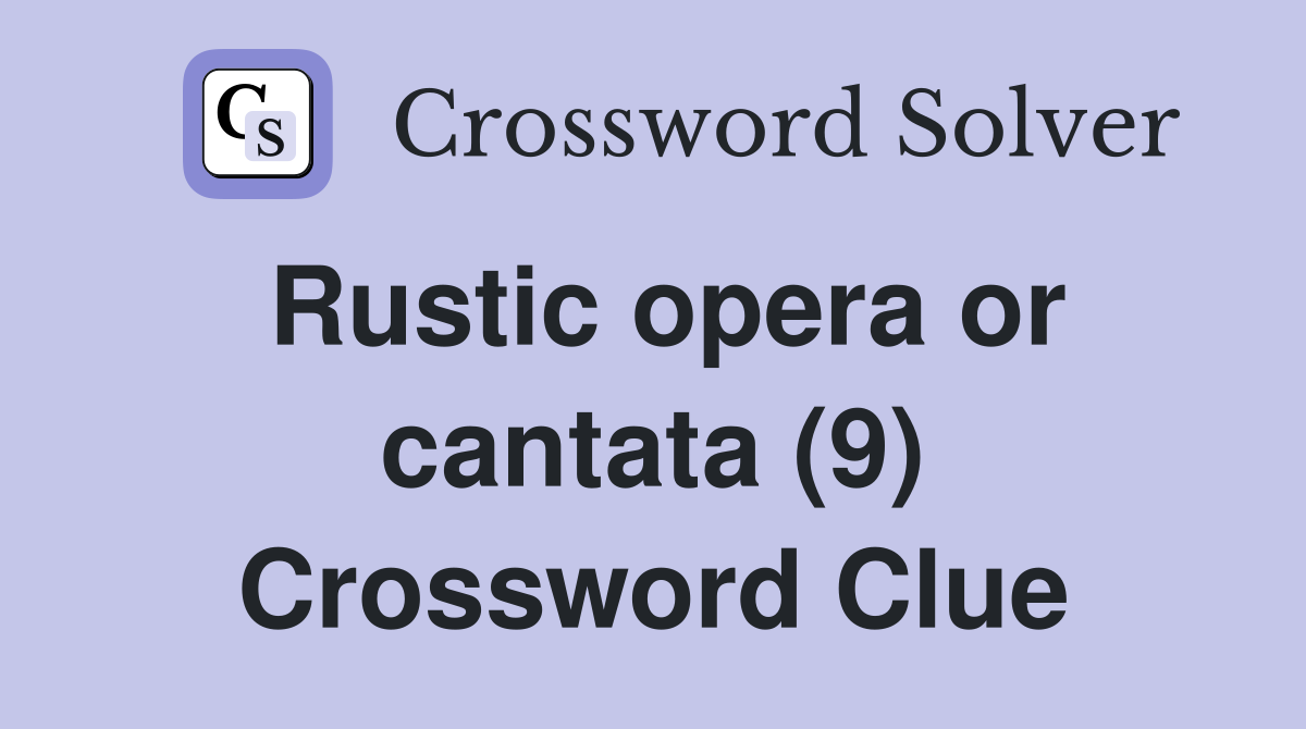 Rustic opera or cantata (9) Crossword Clue