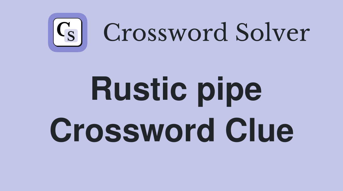 Rustic pipe Crossword Clue