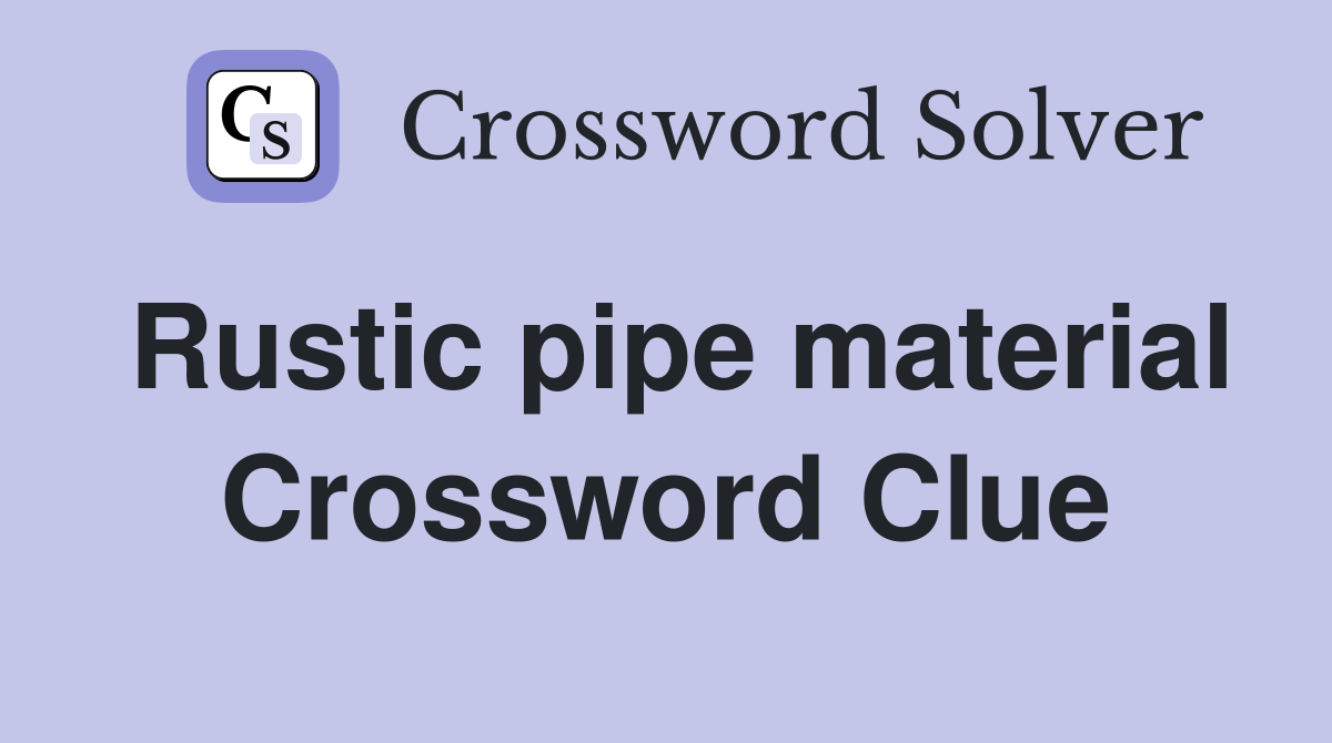 Rustic pipe material Crossword Clue