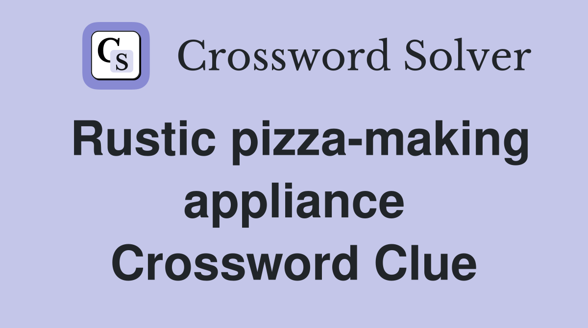 Rustic pizza-making appliance Crossword Clue