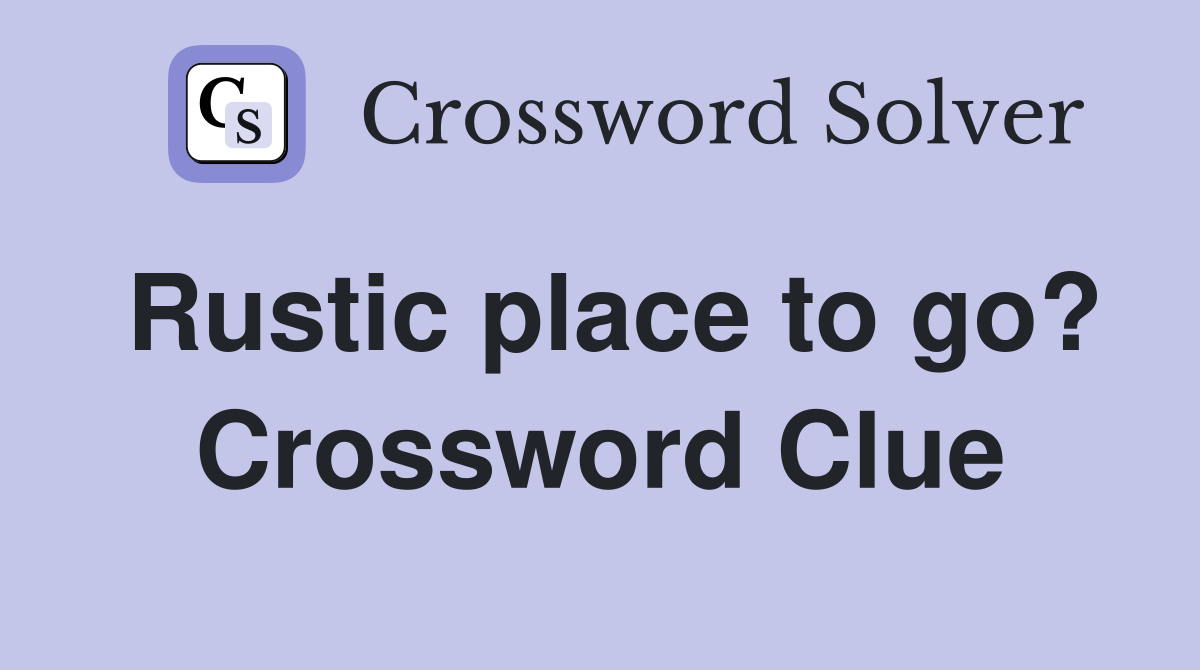 Rustic place to go? Crossword Clue