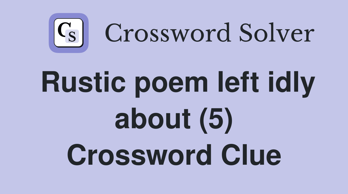 Rustic poem left idly about (5) Crossword Clue