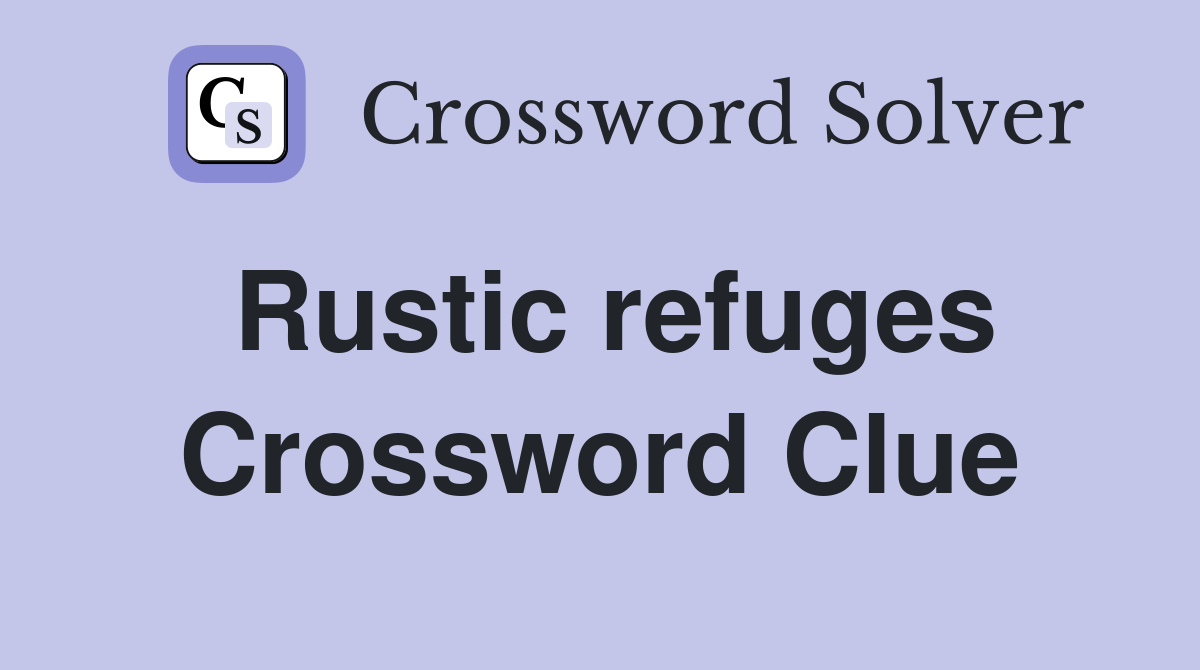 Rustic refuges Crossword Clue