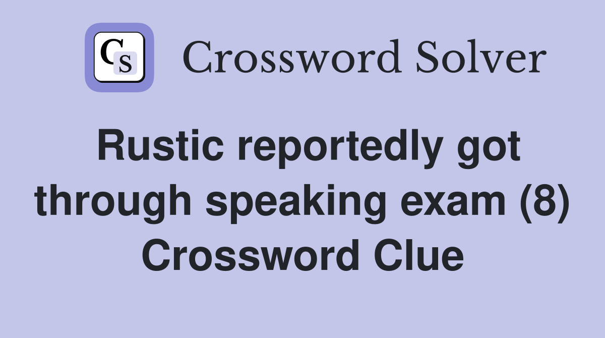 Rustic reportedly got through speaking exam (8) Crossword Clue