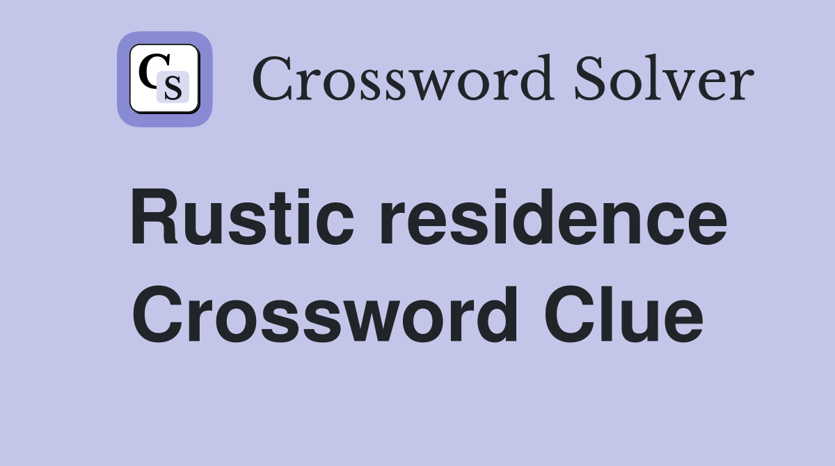 Rustic residence Crossword Clue