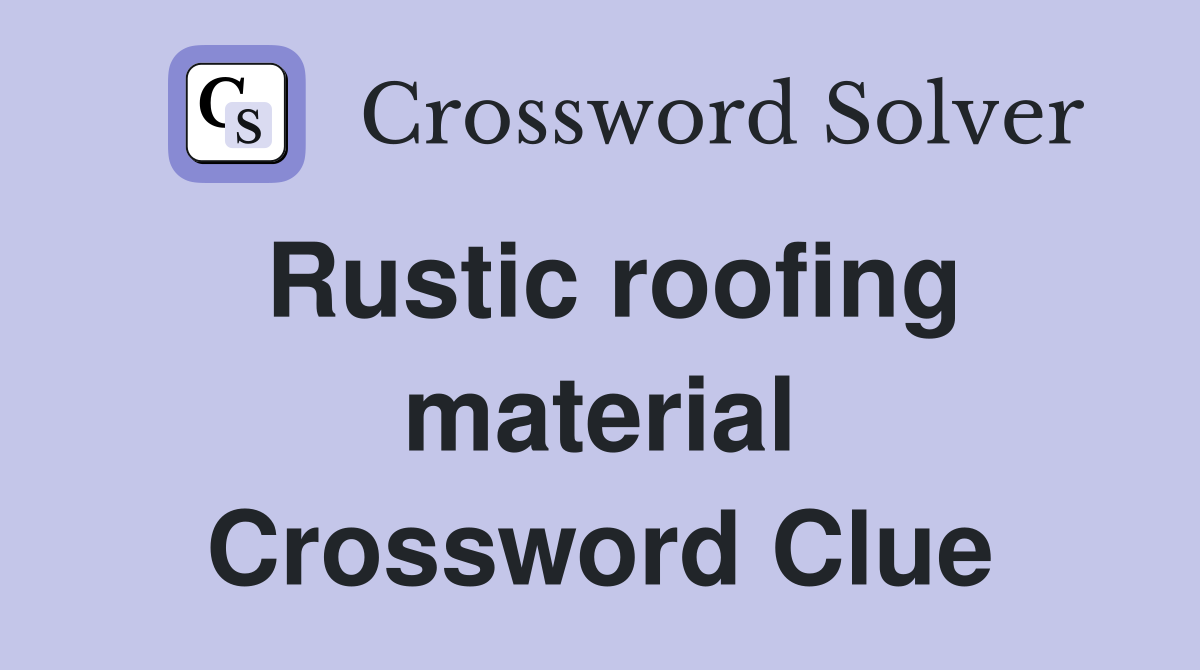 Rustic roofing material Crossword Clue