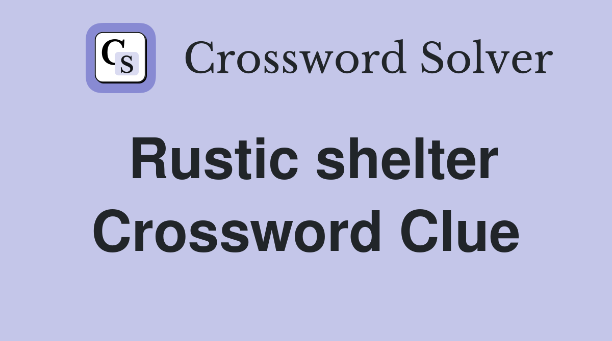 Rustic shelter Crossword Clue