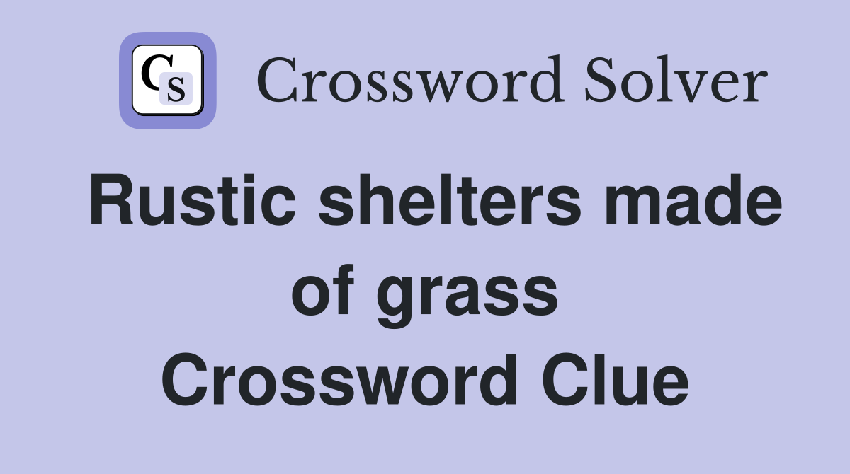 Rustic shelters made of grass Crossword Clue