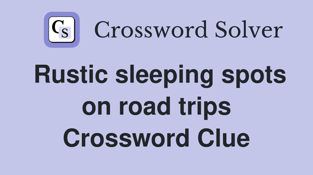 Rustic sleeping spots on road trips Crossword Clue