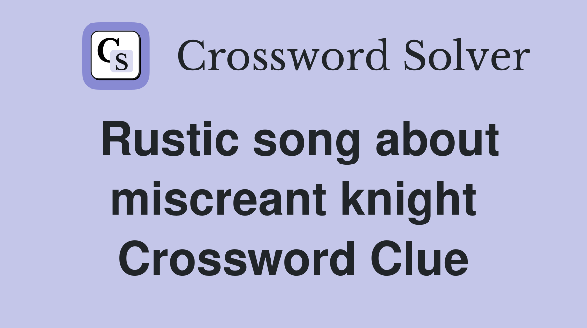 Rustic song about miscreant knight Crossword Clue