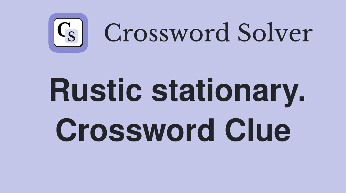 Rustic stationary. Crossword Clue