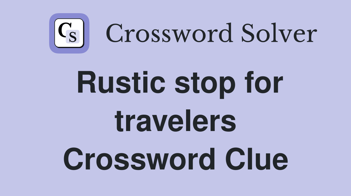 Rustic stop for travelers Crossword Clue