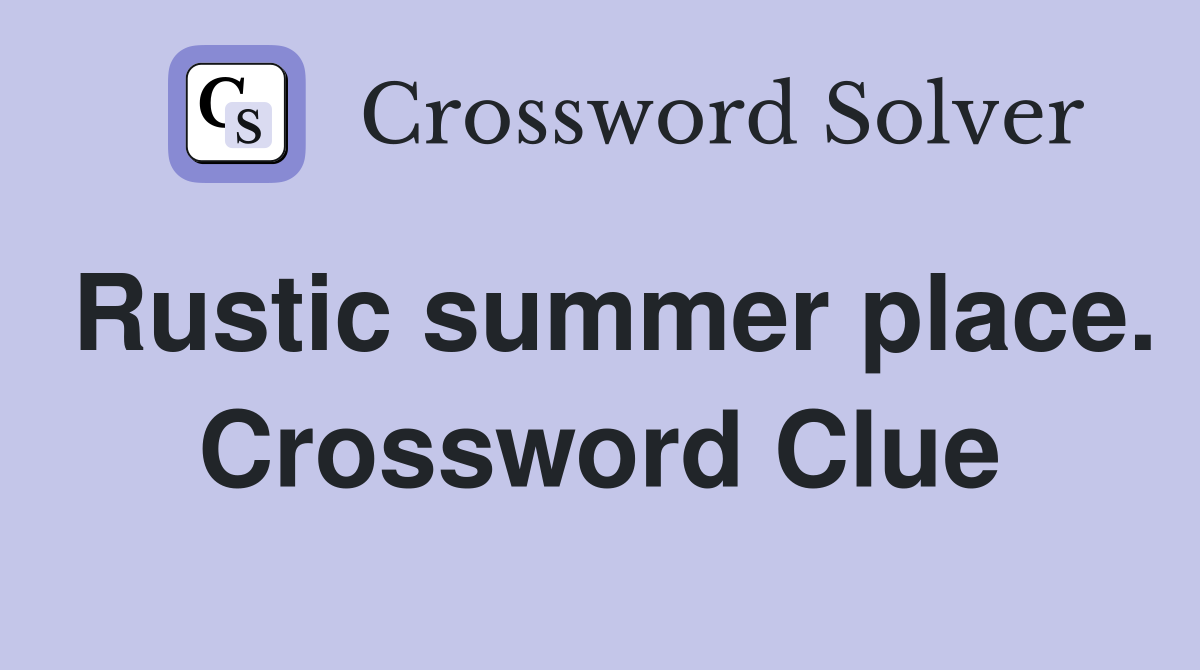 Rustic summer place. Crossword Clue