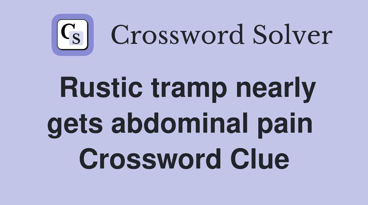 Rustic tramp nearly gets abdominal pain  Crossword Clue