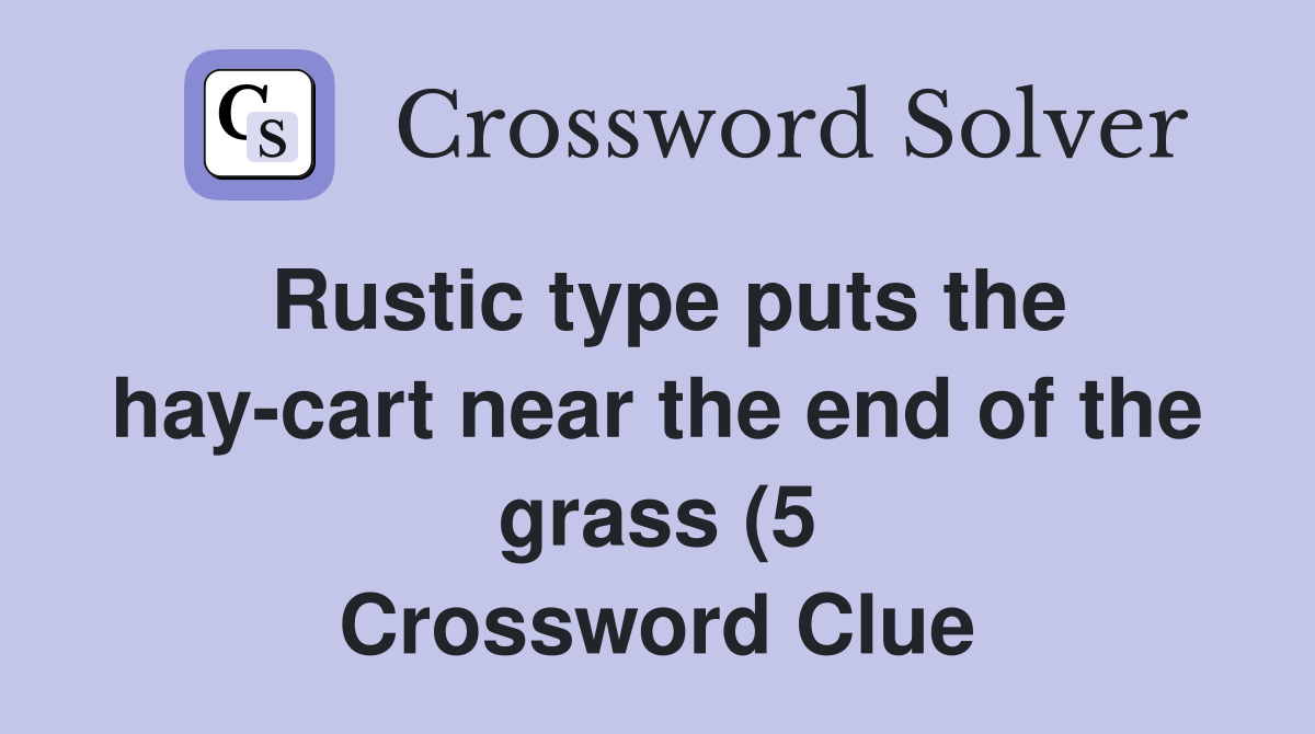 Rustic type puts the hay cart near the end of the grass (5) Crossword Rustic type puts the hay cart near the end of the grass (5) Crossword