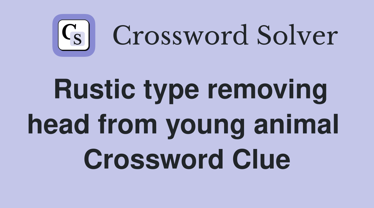 Rustic type removing head from young animal  Crossword Clue