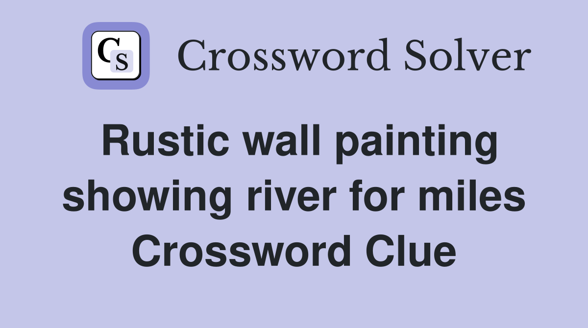 Rustic wall painting showing river for miles Crossword Clue