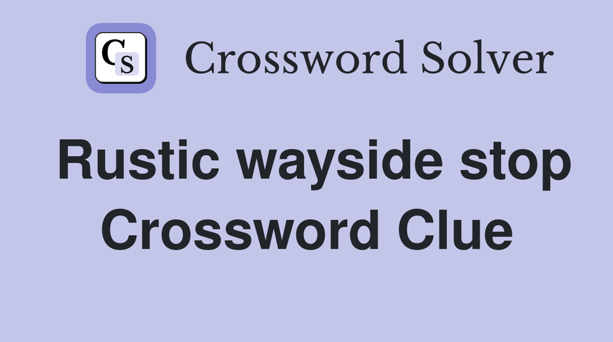 Rustic wayside stop Crossword Clue