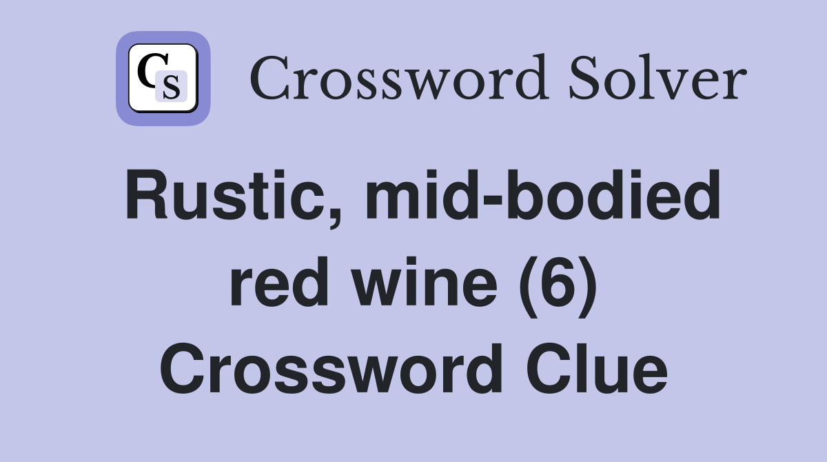 Rustic, mid-bodied red wine (6) Crossword Clue