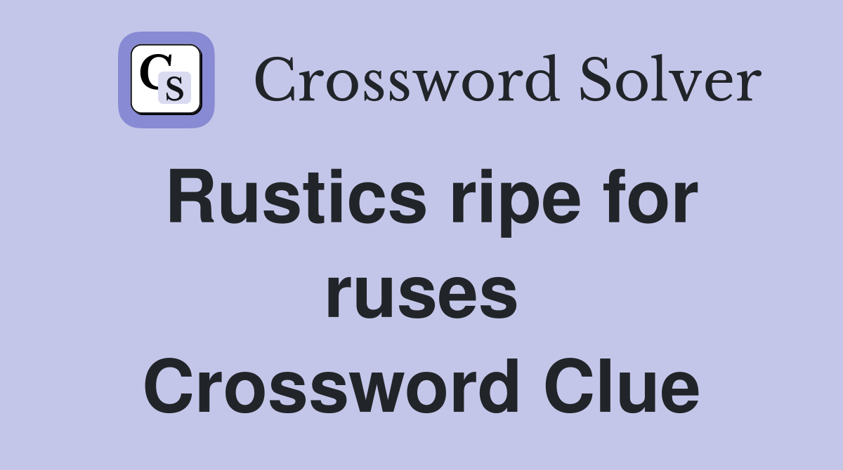 Rustics ripe for ruses Crossword Clue