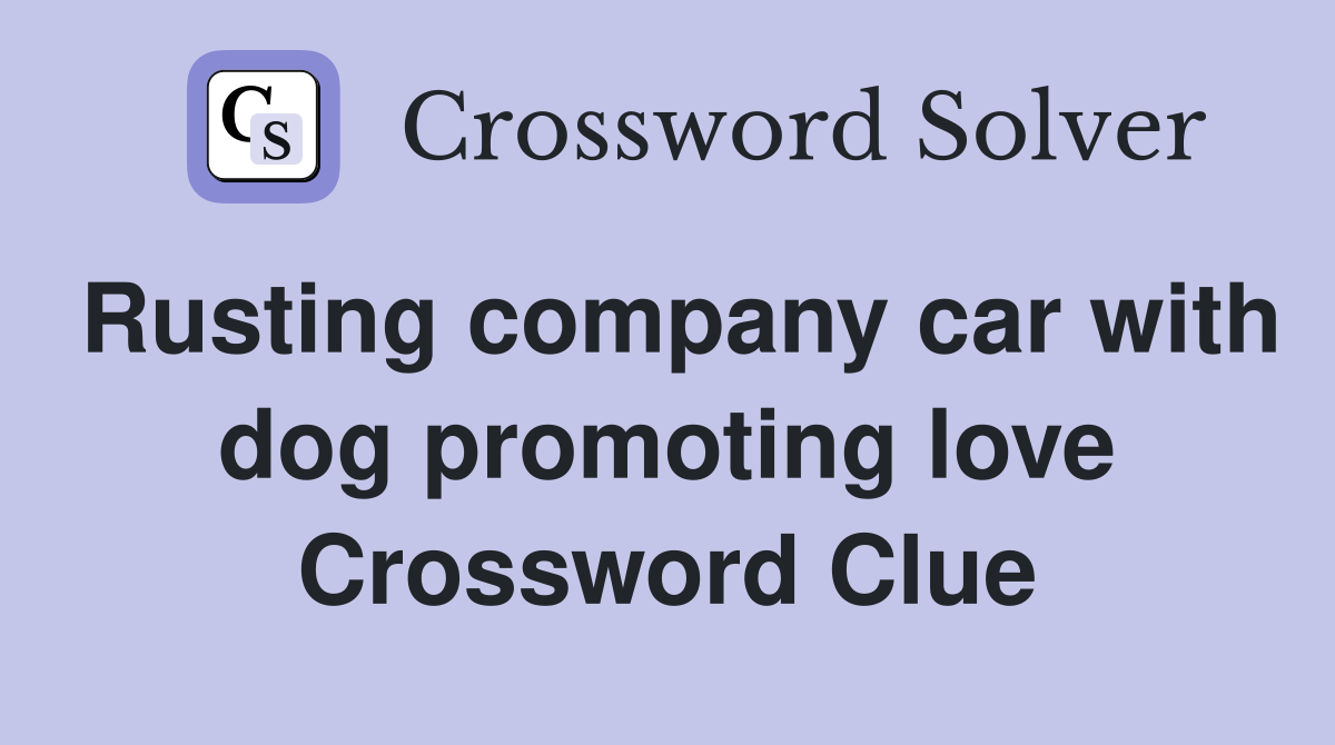 Rusting company car with dog promoting love Crossword Clue