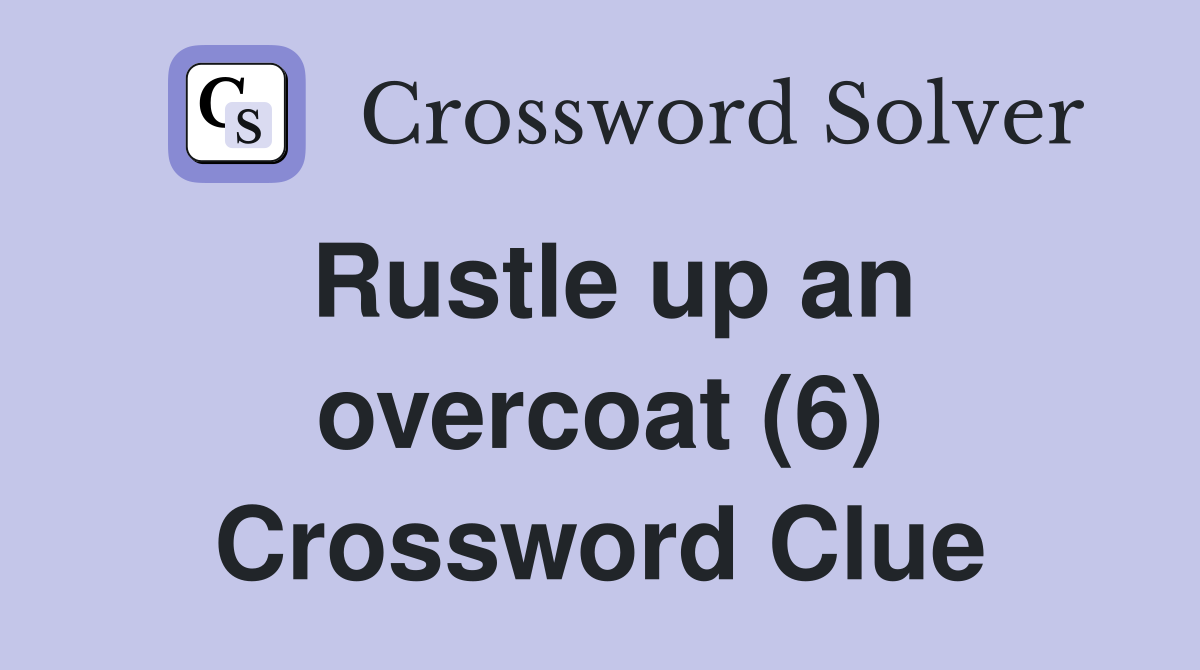 Rustle up an overcoat (6) Crossword Clue