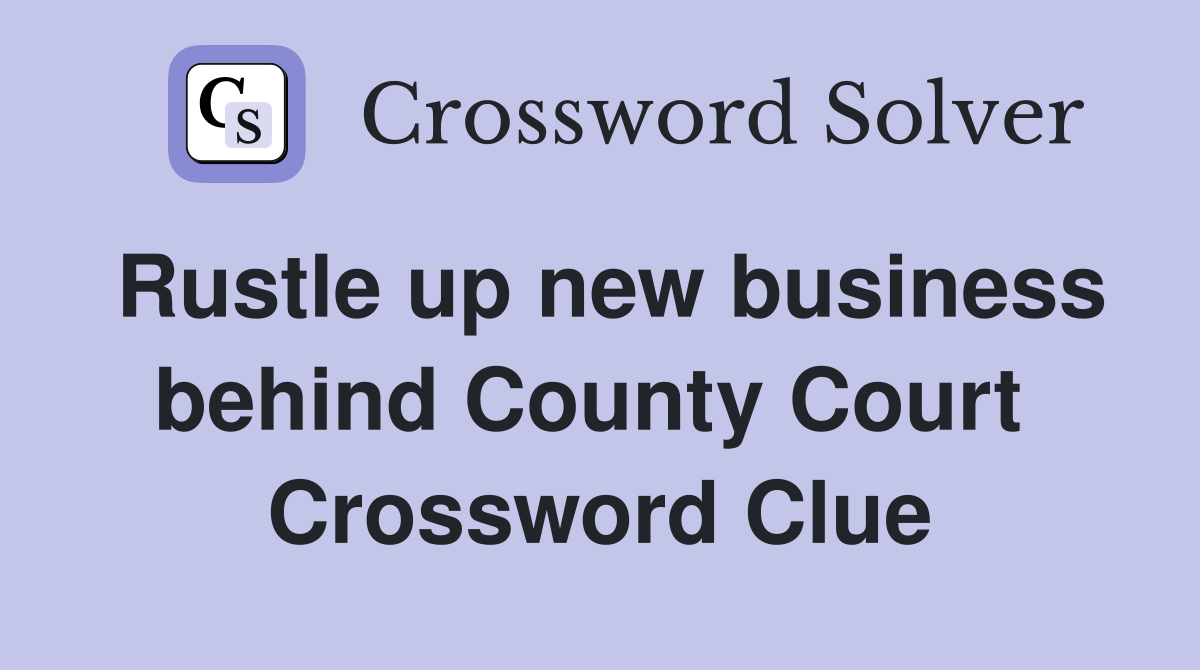 Rustle up new business behind County Court  Crossword Clue