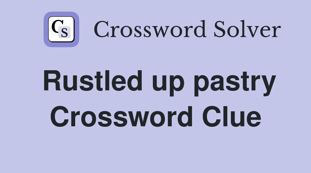 Rustled up pastry Crossword Clue