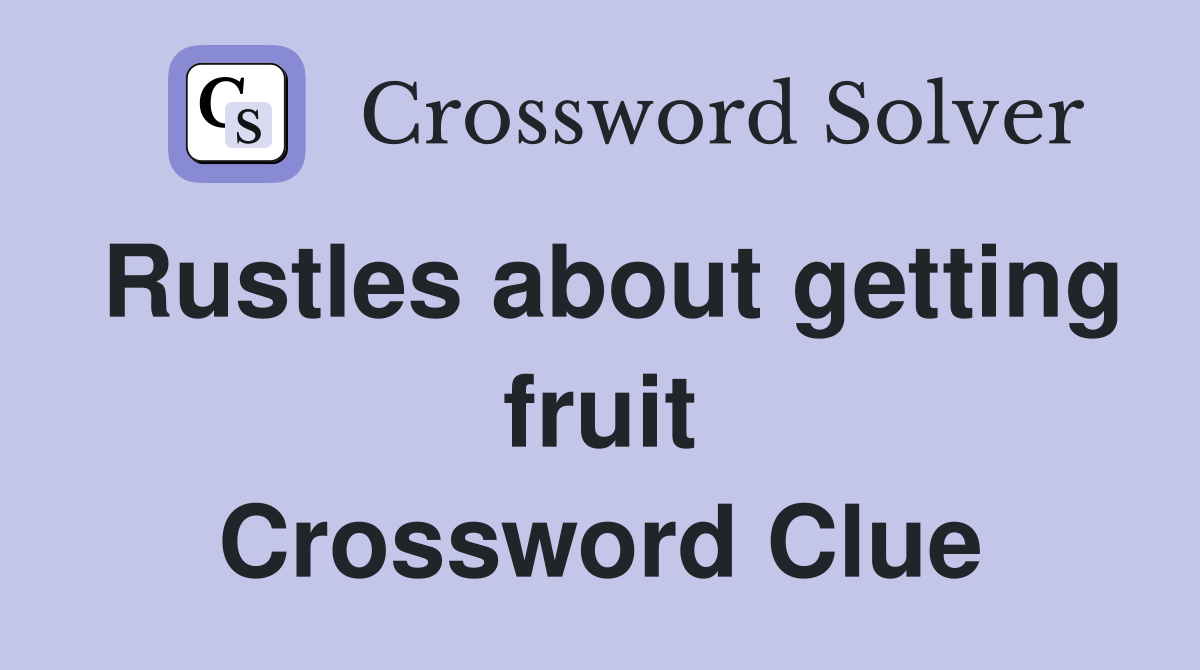 Rustles about getting fruit Crossword Clue