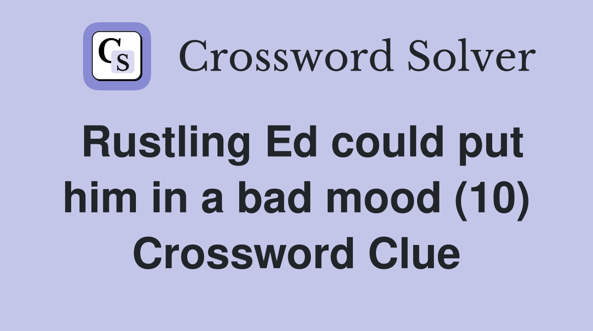 Rustling Ed could put him in a bad mood (10) Crossword Clue