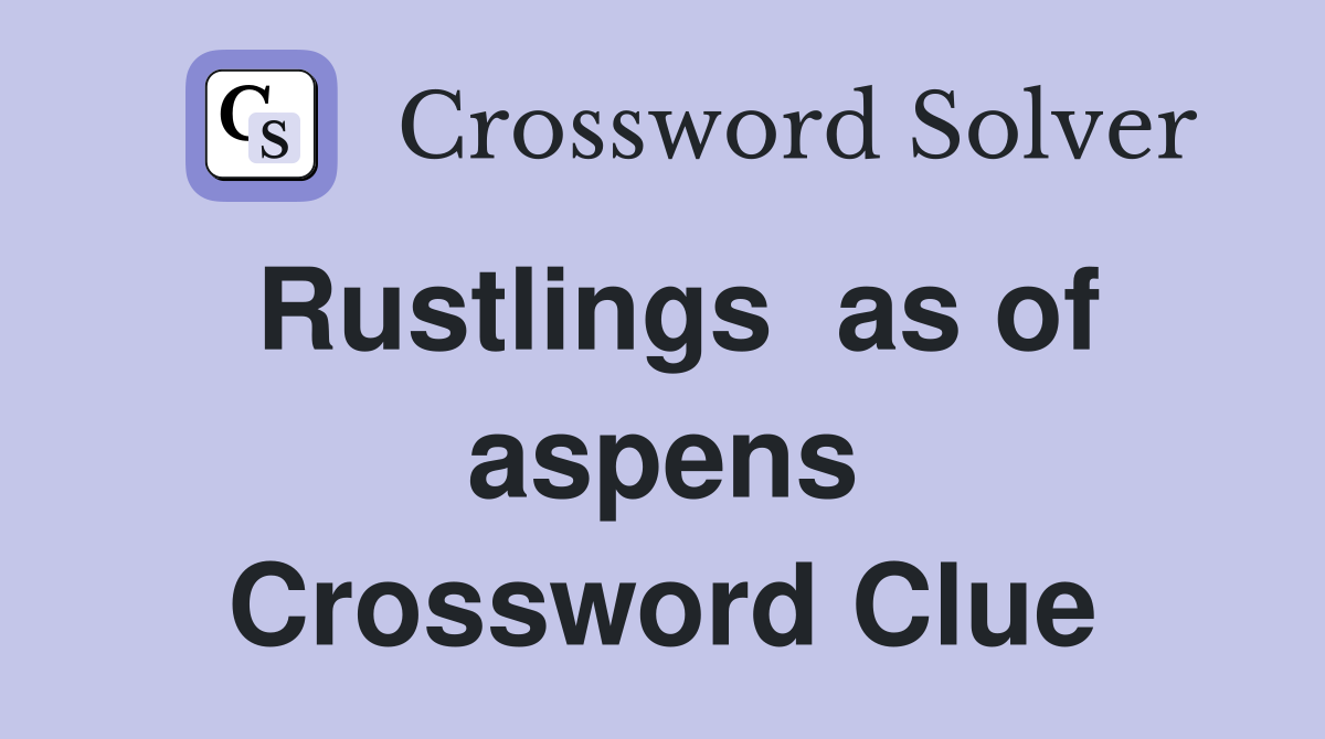 Rustlings  as of aspens Crossword Clue