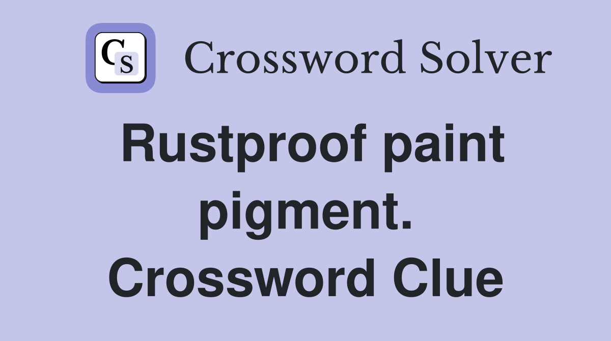 Rustproof paint pigment. Crossword Clue