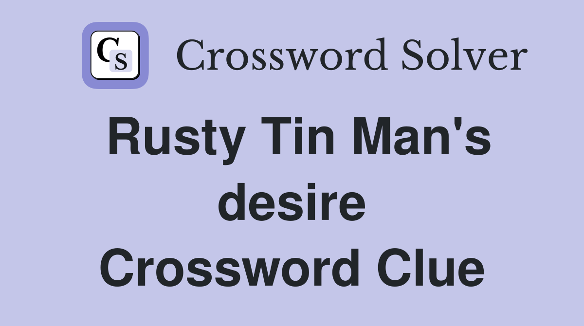 Rusty Tin Man's desire Crossword Clue